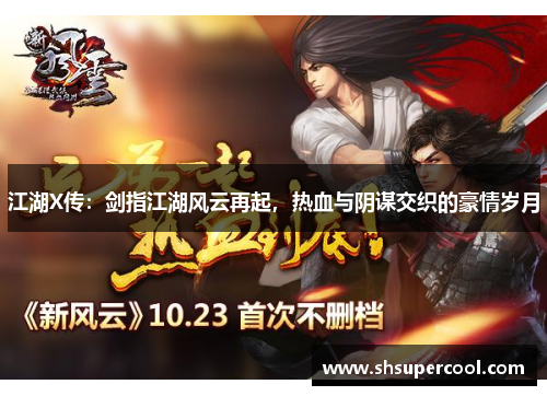 江湖X传：剑指江湖风云再起，热血与阴谋交织的豪情岁月